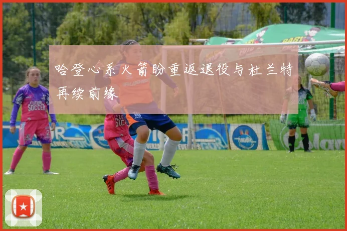 哈登心系火箭盼重返退役与杜兰特再续前缘