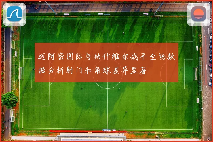 迈阿密国际与纳什维尔战平全场数据分析射门和角球差异显著
