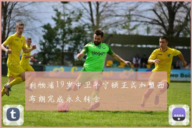 利物浦19岁中卫平宁顿正式加盟西布朗完成永久转会